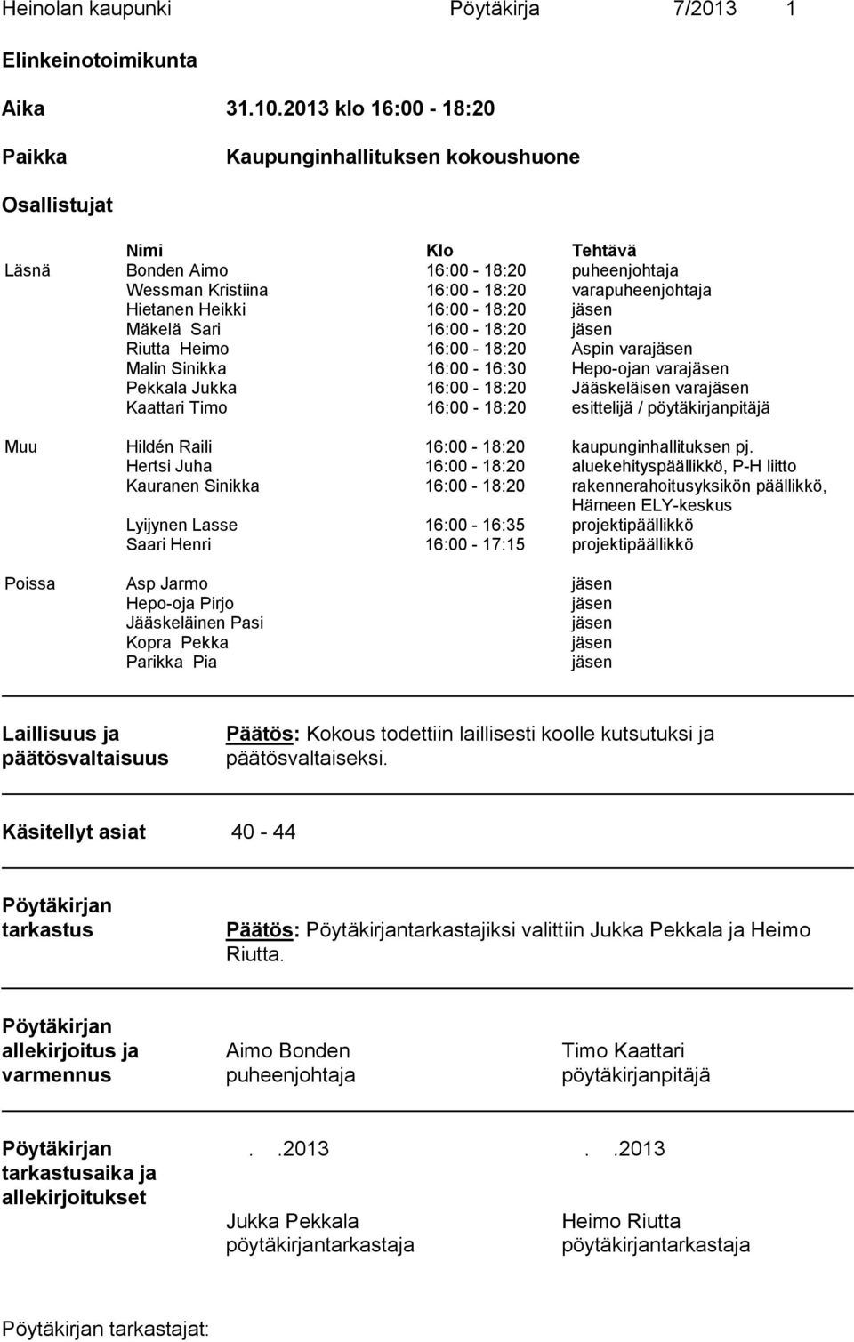 16:00-18:20 jäsen Mäkelä Sari 16:00-18:20 jäsen Riutta Heimo 16:00-18:20 Aspin varajäsen Malin Sinikka 16:00-16:30 Hepo-ojan varajäsen Pekkala Jukka 16:00-18:20 Jääskeläisen varajäsen Kaattari Timo