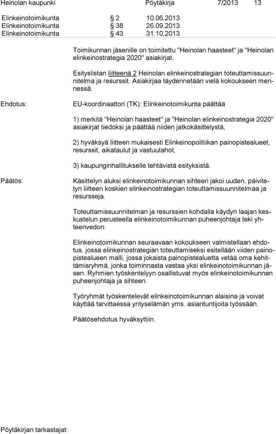 EU-koordinaattori (TK): Elinkeinotoimikunta päättää 1) merkitä "Heinolan haasteet" ja "Heinolan elin kei no stra te gia 2020" asia kir jat tiedoksi ja päättää niiden jatkokäsittelystä, 2) hyväksyä