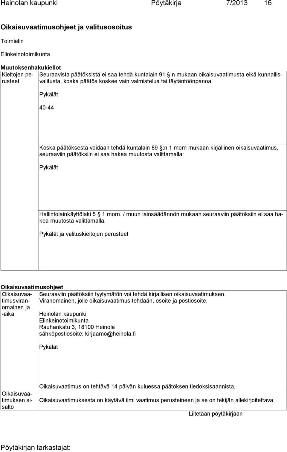 Pykälät 40-44 Koska päätöksestä voidaan tehdä kuntalain 89 :n 1 mom mukaan kirjallinen oikaisuvaatimus, seuraaviin päätöksiin ei saa hakea muutosta valittamalla: Pykälät Hallintolainkäyttölaki 5 1