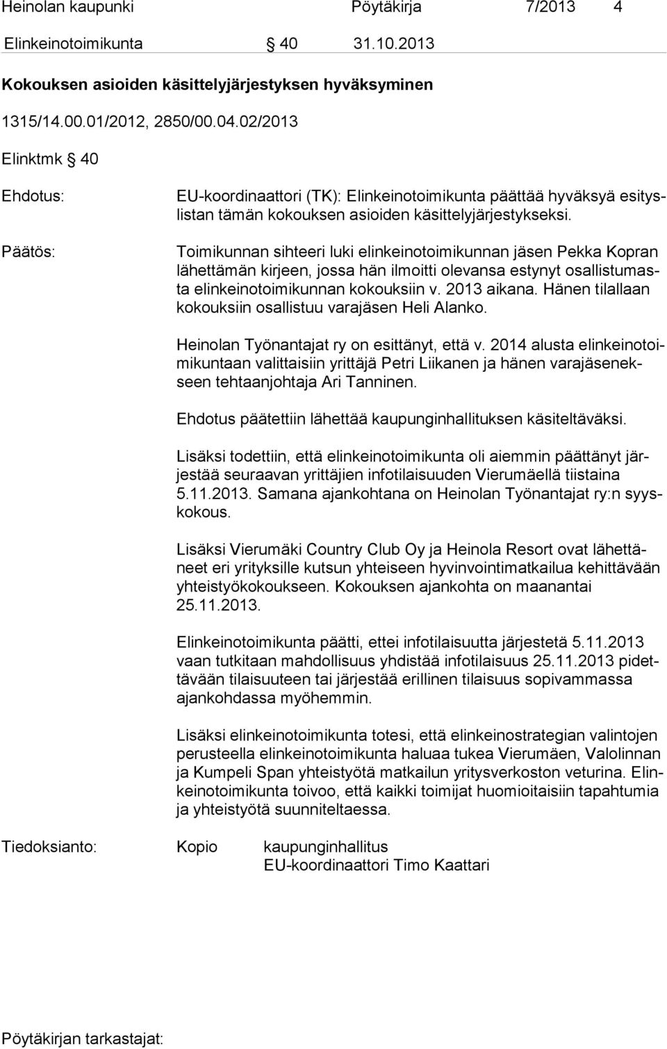 Toimikunnan sihteeri luki elinkeinotoimikunnan jäsen Pekka Kopran lä het tä män kirjeen, jossa hän ilmoitti olevansa estynyt osal lis tu masta elinkeinotoimikunnan kokouksiin v. 2013 aikana.