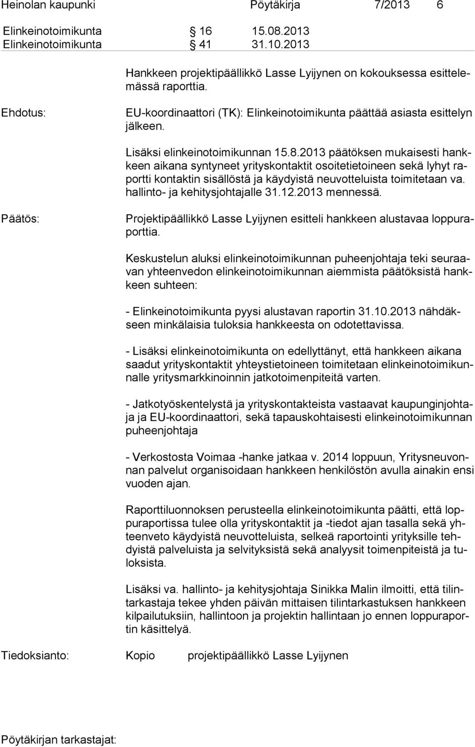 2013 päätöksen mukaisesti hankkeen aikana syntyneet yrityskontaktit osoitetietoineen se kä lyhyt raport ti kontaktin sisällöstä ja käydyistä neuvotteluista toi mi te taan va.