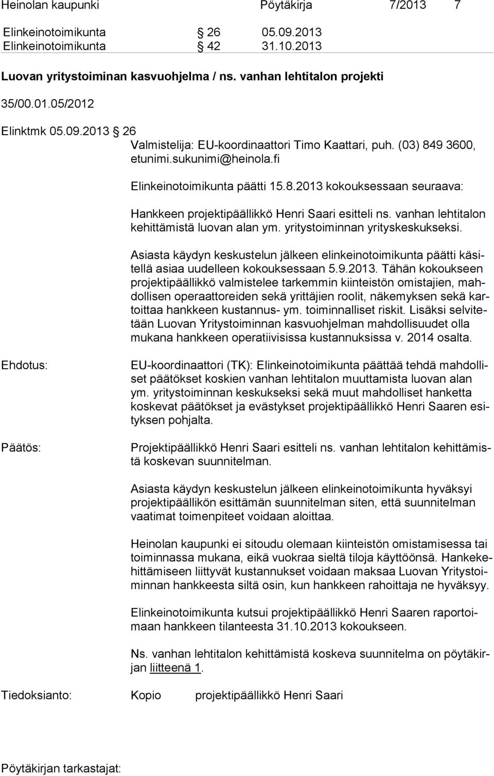 vanhan lehtitalon ke hit tä mis tä luovan alan ym. yritystoiminnan yrityskeskukseksi. Asiasta käydyn keskustelun jälkeen elinkeinotoimikunta päätti kä sitel lä asiaa uudelleen kokouksessaan 5.9.2013.