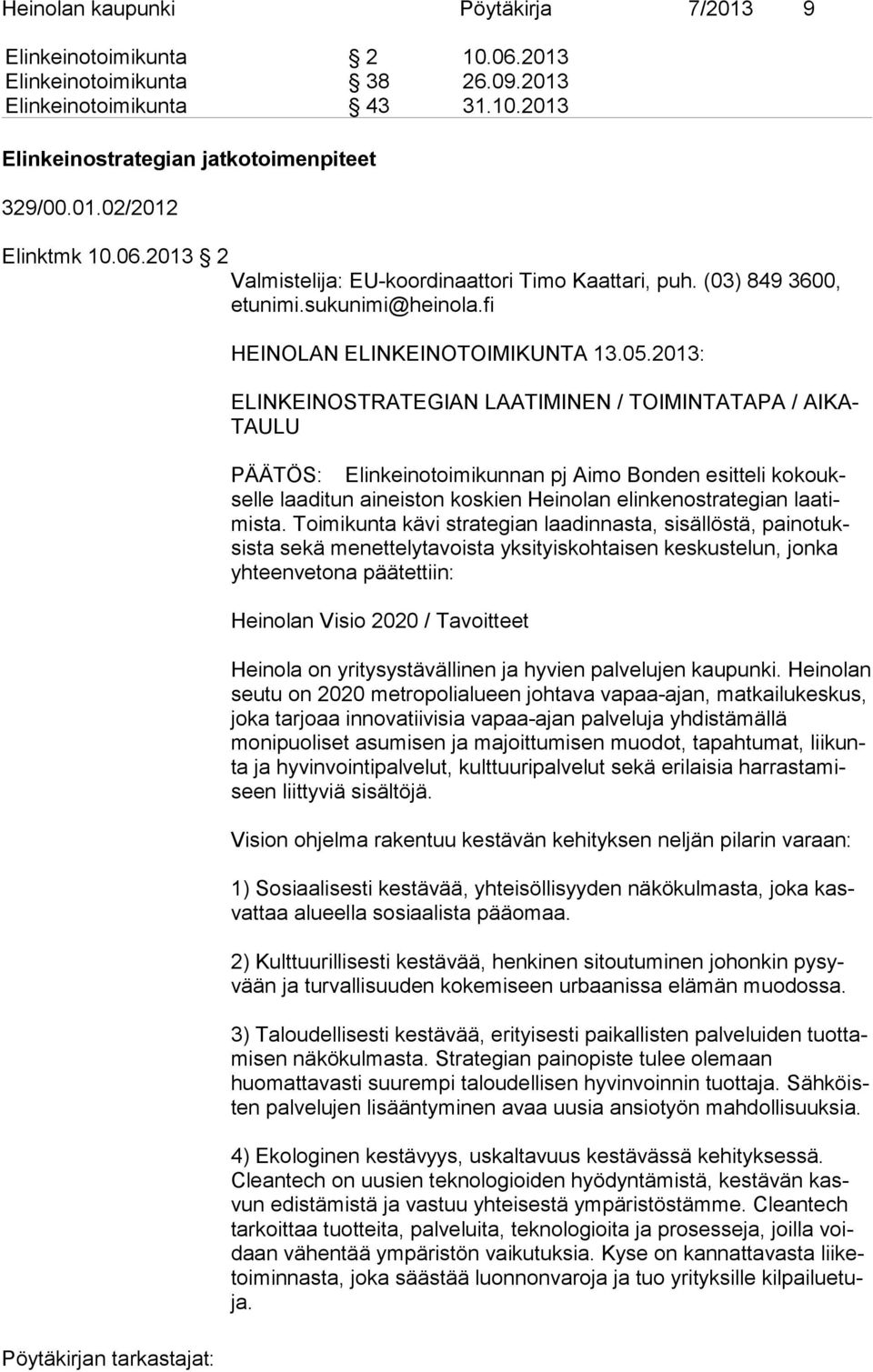 2013: ELINKEINOSTRATEGIAN LAATIMINEN / TOIMINTATAPA / AI KA- TAU LU PÄÄTÖS: Elinkeinotoimikunnan pj Aimo Bonden esitteli ko kouksel le laaditun aineiston koskien Heinolan elinkenostrategian laa timis