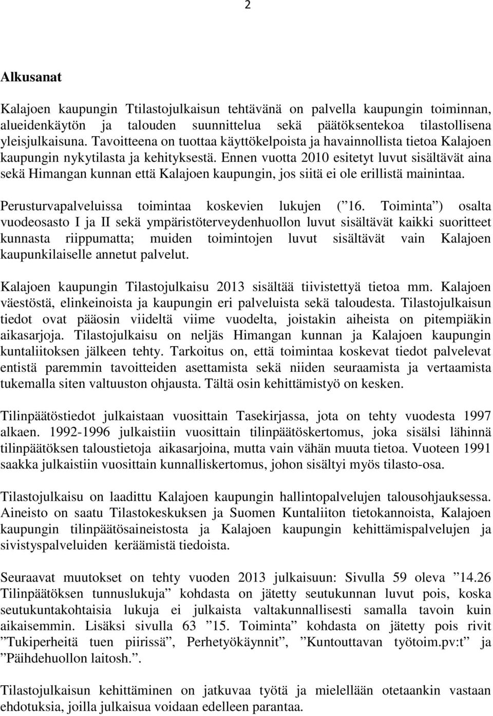 Ennen vuotta 2010 esitetyt luvut sisältävät aina sekä Himangan kunnan että Kalajoen kaupungin, jos siitä ei ole erillistä mainintaa. Perusturvapalveluissa toimintaa koskevien lukujen ( 16.