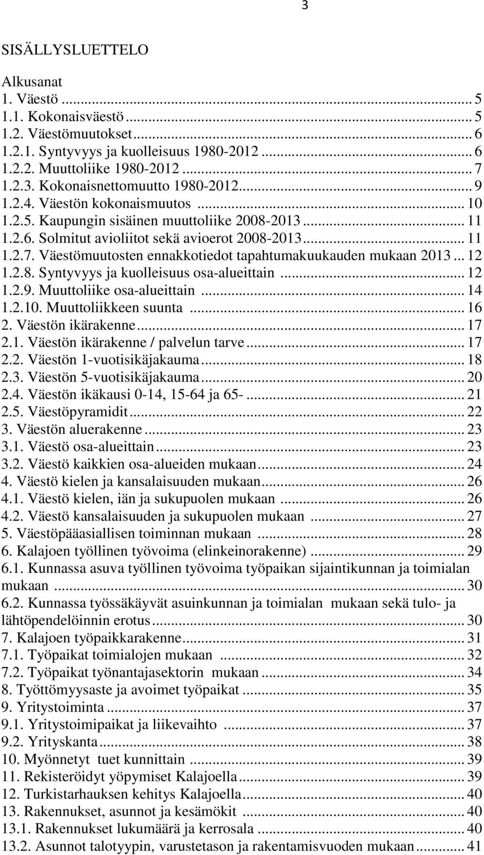 Väestömuutosten ennakkotiedot tapahtumakuukauden mukaan 2013... 12 1.2.8. Syntyvyys ja kuolleisuus osa-alueittain... 12 1.2.9. Muuttoliike osa-alueittain... 14 1.2.10. Muuttoliikkeen suunta... 16 2.