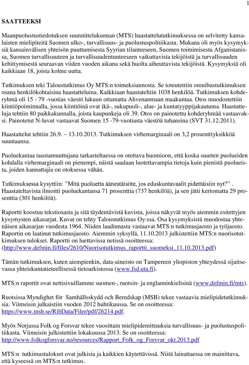 ja turvallisuuden kehittymisestä seuraavan viiden vuoden aikana sekä huolta aiheuttavista tekijöistä. Kysymyksiä oli kaikkiaan 18, joista kolme uutta.