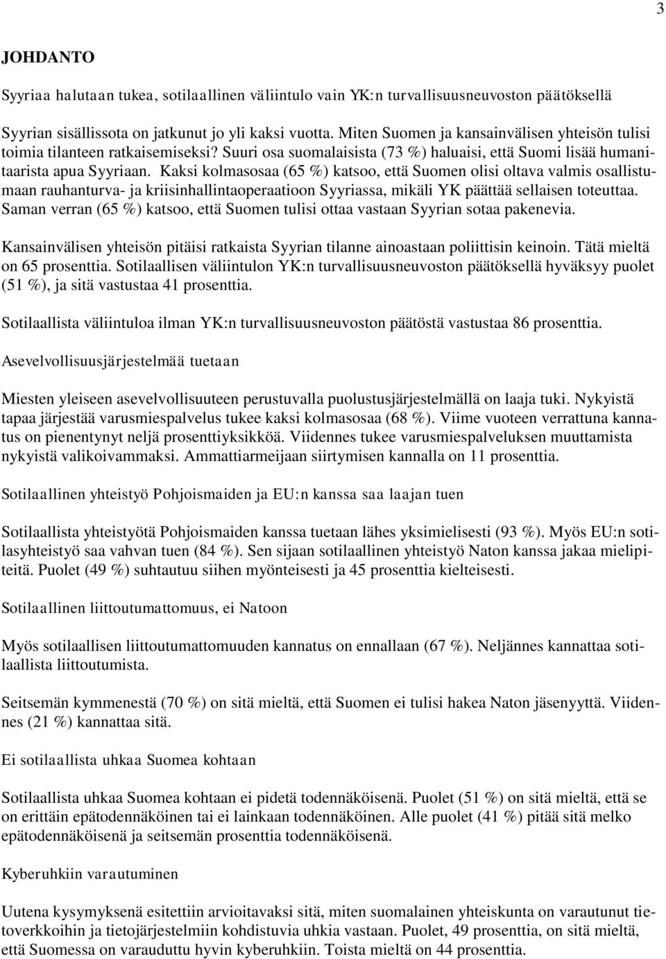 Kaksi kolmasosaa (65 %) katsoo, että Suomen olisi oltava valmis osallistumaan rauhanturva- ja kriisinhallintaoperaatioon Syyriassa, mikäli YK päättää sellaisen toteuttaa.