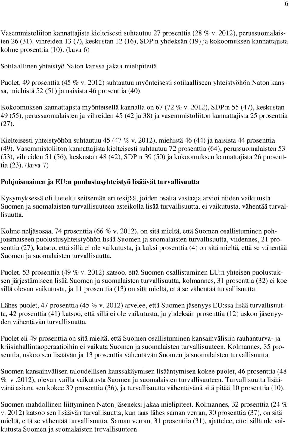 (kuva 6) Sotilaallinen yhteistyö Naton kanssa jakaa mielipiteitä Puolet, 49 prosenttia (45 % v.