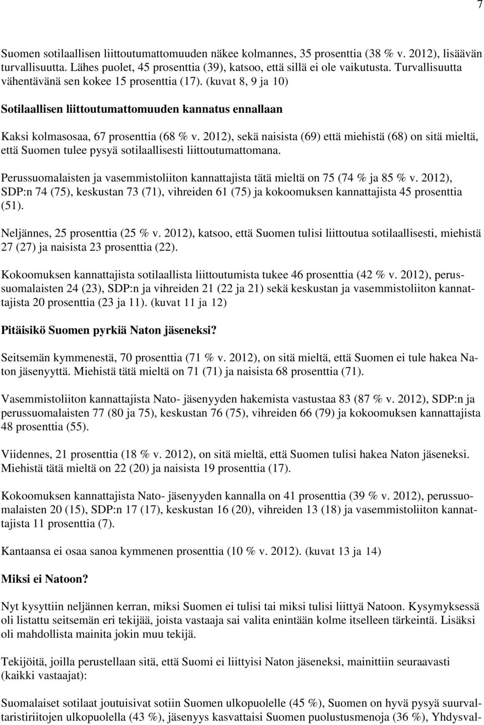 2012), sekä naisista (69) että miehistä (68) on sitä mieltä, että Suomen tulee pysyä sotilaallisesti liittoutumattomana.