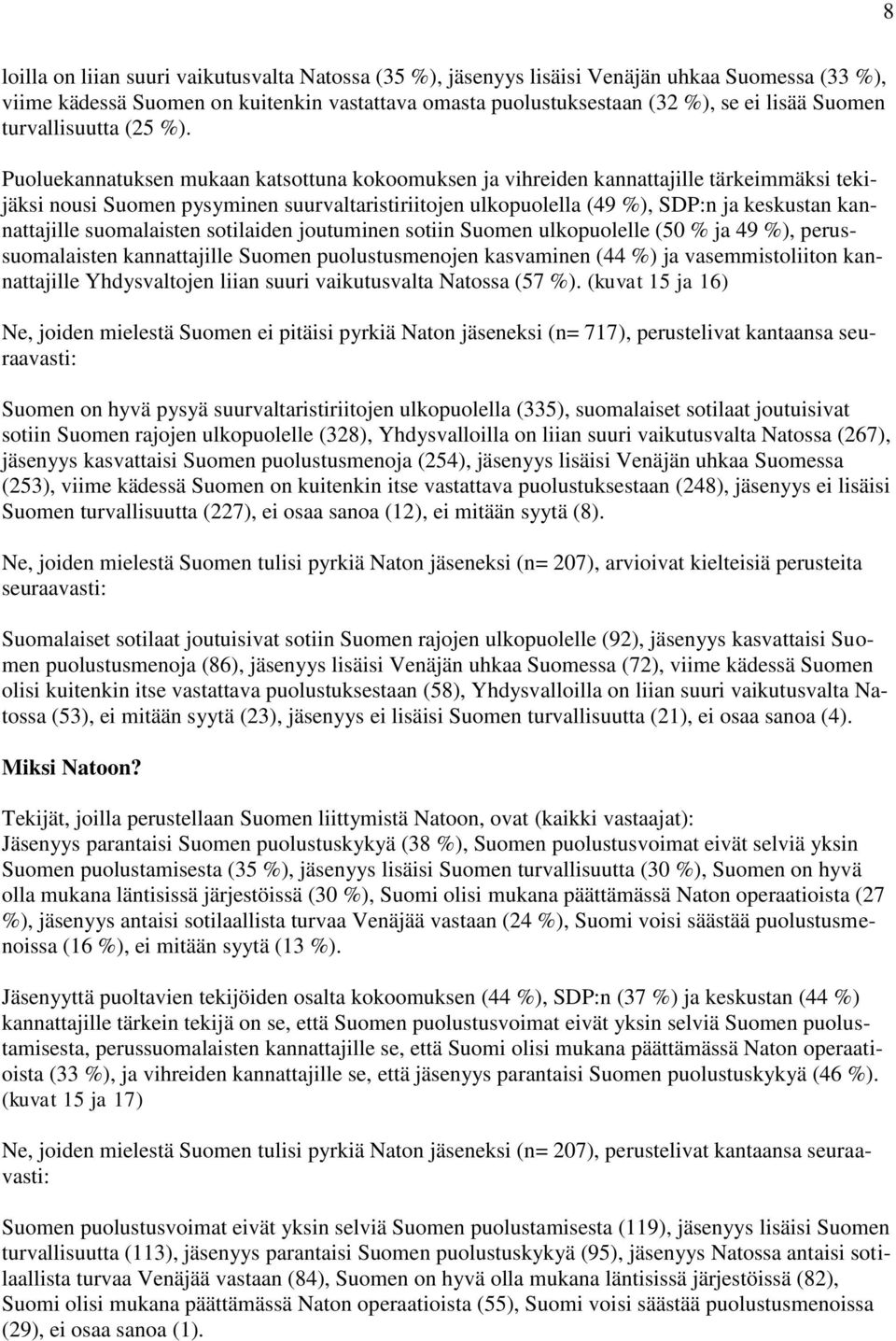 Puoluekannatuksen mukaan katsottuna kokoomuksen ja vihreiden kannattajille tärkeimmäksi tekijäksi nousi Suomen pysyminen suurvaltaristiriitojen ulkopuolella (49 %), SDP:n ja keskustan kannattajille