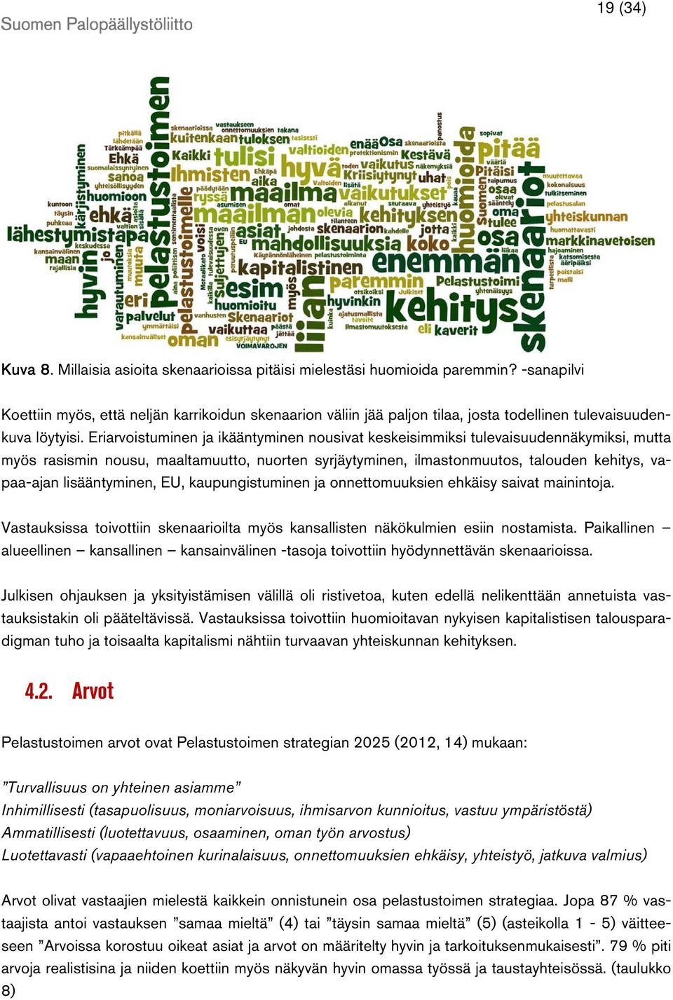 Eriarvoistuminen ja ikääntyminen nousivat keskeisimmiksi tulevaisuudennäkymiksi, mutta myös rasismin nousu, maaltamuutto, nuorten syrjäytyminen, ilmastonmuutos, talouden kehitys, vapaa-ajan