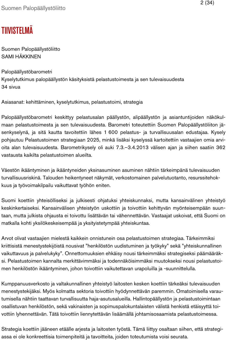 Barometri toteutettiin Suomen Palopäällystöliiton jäsenkyselynä, ja sitä kautta tavoitettiin lähes 1 600 pelastus- ja turvallisuusalan edustajaa.