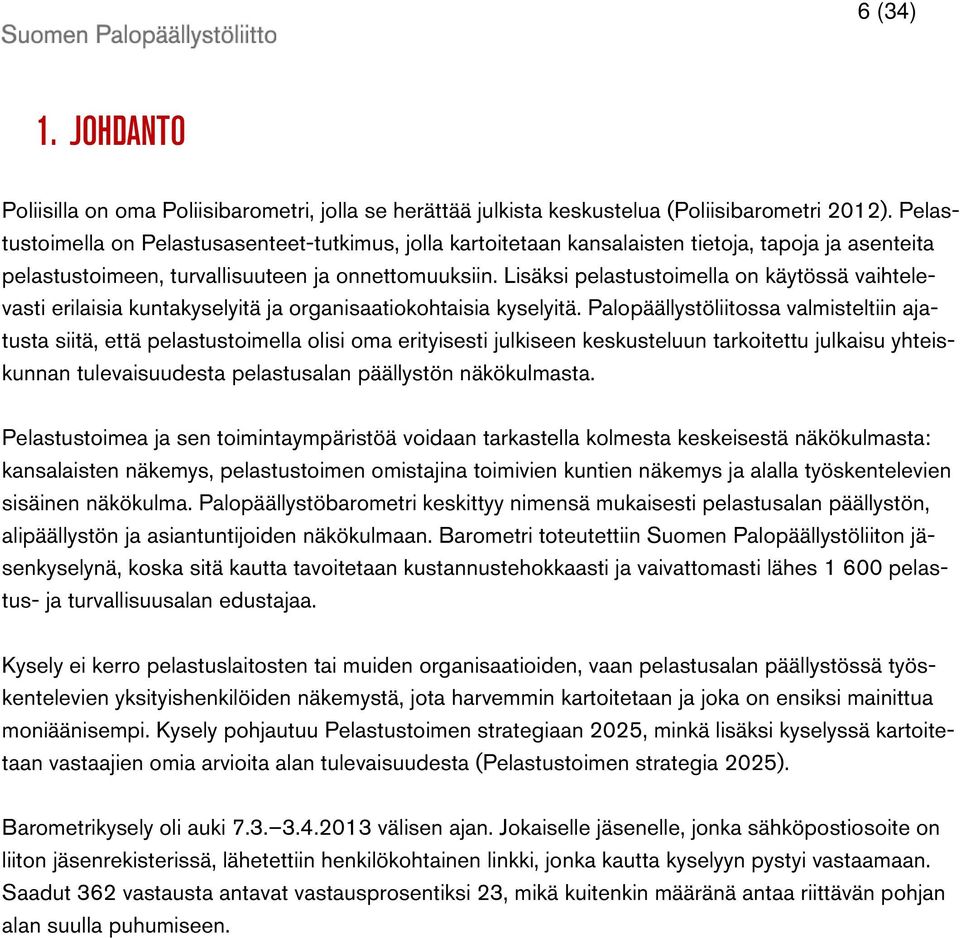Lisäksi pelastustoimella on käytössä vaihtelevasti erilaisia kuntakyselyitä ja organisaatiokohtaisia kyselyitä.