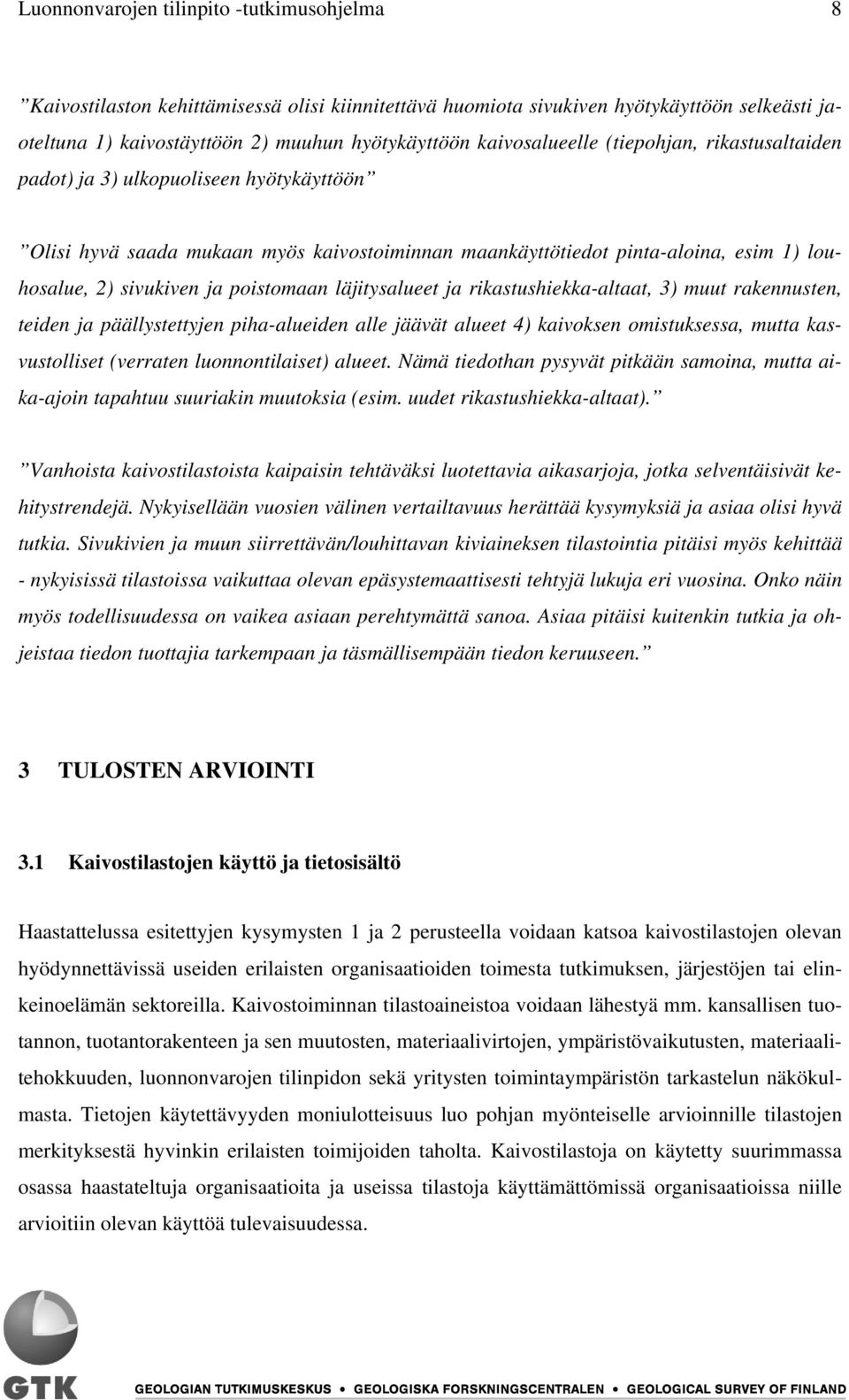 poistomaan läjitysalueet ja rikastushiekka-altaat, 3) muut rakennusten, teiden ja päällystettyjen piha-alueiden alle jäävät alueet 4) kaivoksen omistuksessa, mutta kasvustolliset (verraten