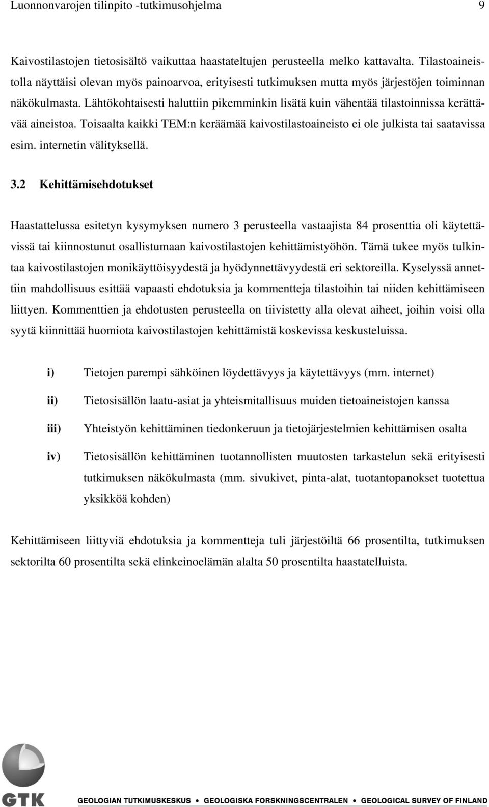 Lähtökohtaisesti haluttiin pikemminkin lisätä kuin vähentää tilastoinnissa kerättävää aineistoa. Toisaalta kaikki TEM:n keräämää kaivostilastoaineisto ei ole julkista tai saatavissa esim.