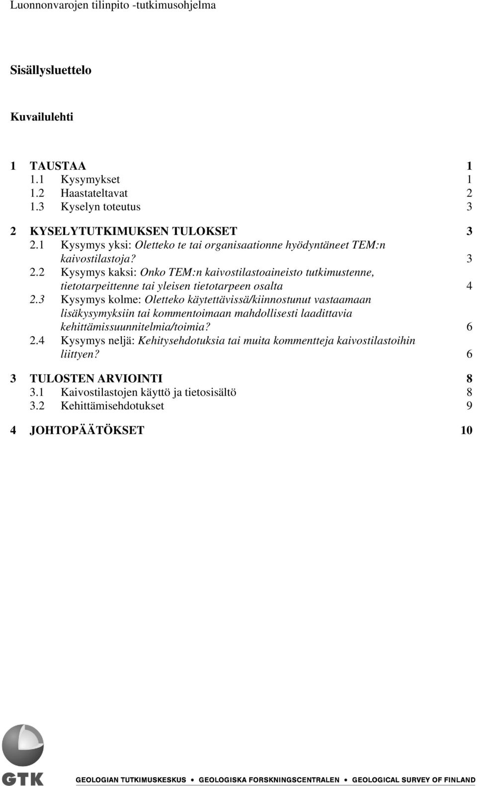 2 Kysymys kaksi: Onko TEM:n kaivostilastoaineisto tutkimustenne, tietotarpeittenne tai yleisen tietotarpeen osalta 4 2.