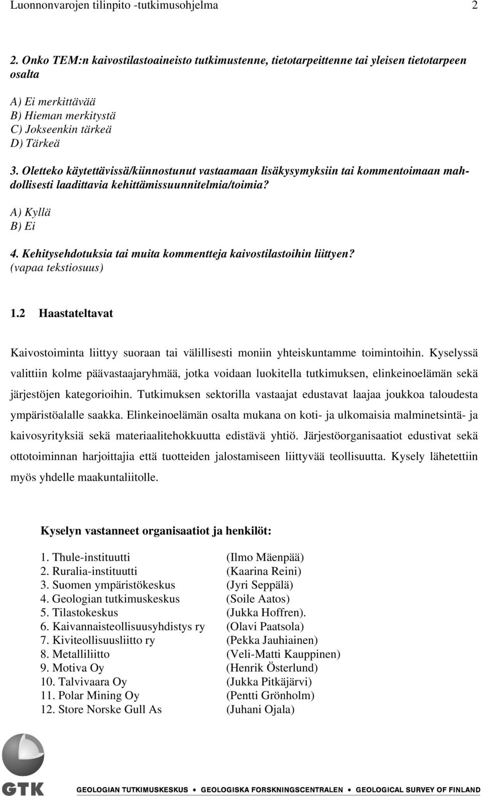 Oletteko käytettävissä/kiinnostunut vastaamaan lisäkysymyksiin tai kommentoimaan mahdollisesti laadittavia kehittämissuunnitelmia/toimia? A) Kyllä B) Ei 4.