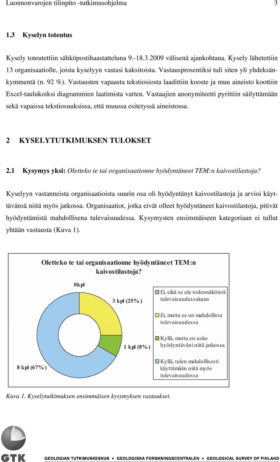 Vastausten vapaasta tekstiosiosta laadittiin kooste ja muu aineisto koottiin Excel-taulukoiksi diagrammien laatimista varten.