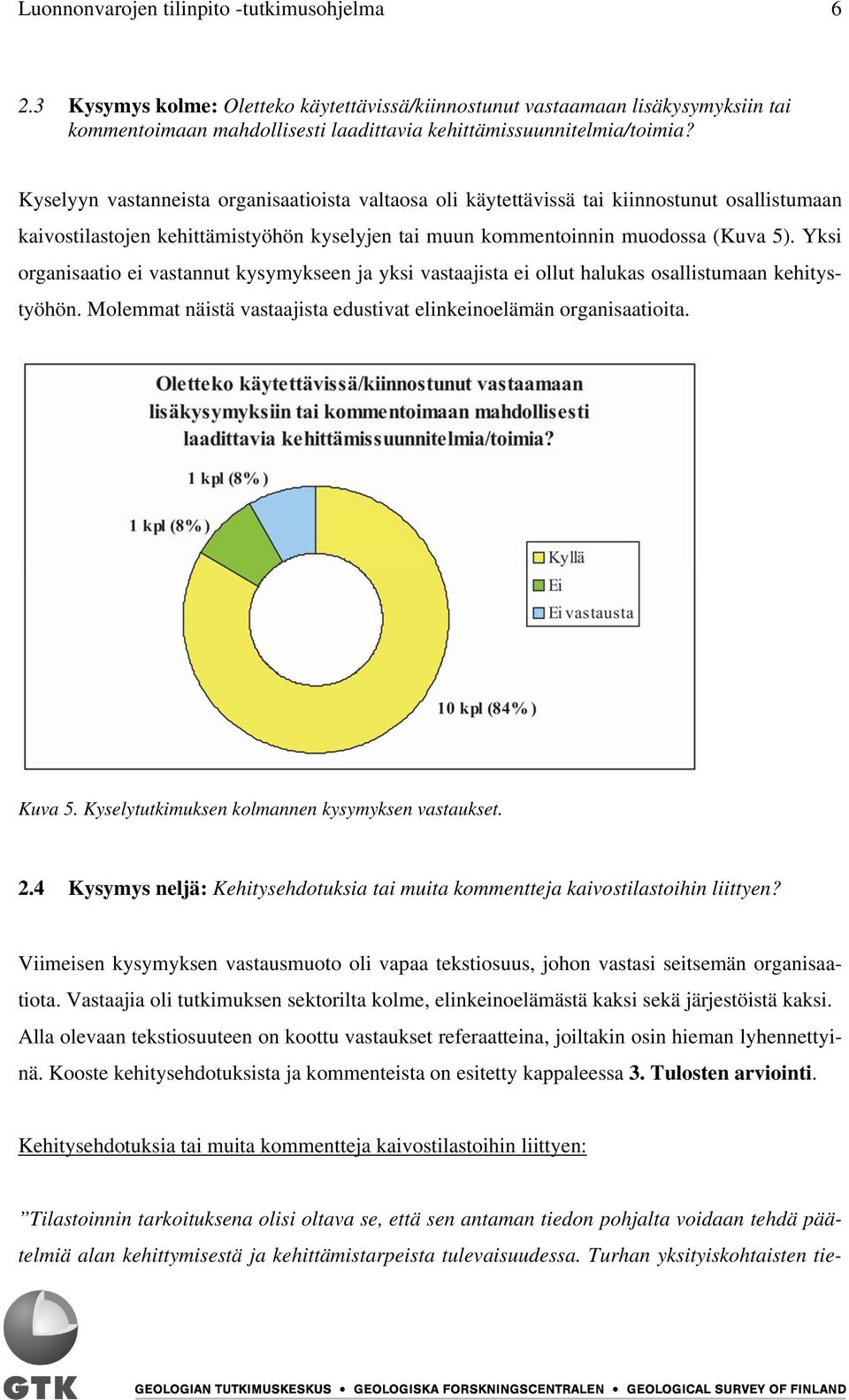 Yksi organisaatio ei vastannut kysymykseen ja yksi vastaajista ei ollut halukas osallistumaan kehitystyöhön. Molemmat näistä vastaajista edustivat elinkeinoelämän organisaatioita. Kuva 5.