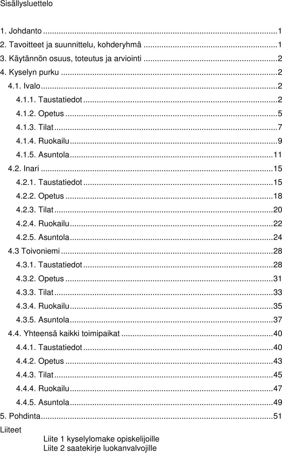 3 Toivoniemi...28 4.3.1. Taustatiedot...28 4.3.2. Opetus...31 4.3.3. Tilat...33 4.3.4. Ruokailu...35 4.3.5. Asuntola...37 4.4. Yhteensä kaikki toimipaikat...40 4.4.1. Taustatiedot...40 4.4.2. Opetus...43 4.