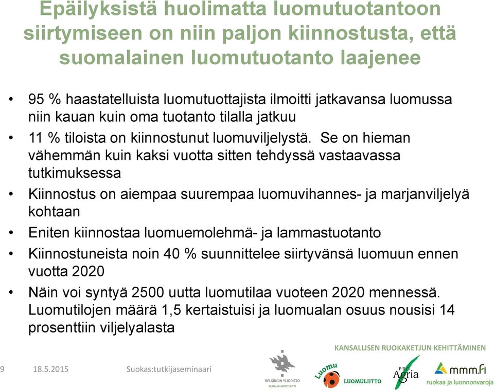 Se on hieman vähemmän kuin kaksi vuotta sitten tehdyssä vastaavassa tutkimuksessa Kiinnostus on aiempaa suurempaa luomuvihannes- ja marjanviljelyä kohtaan Eniten kiinnostaa