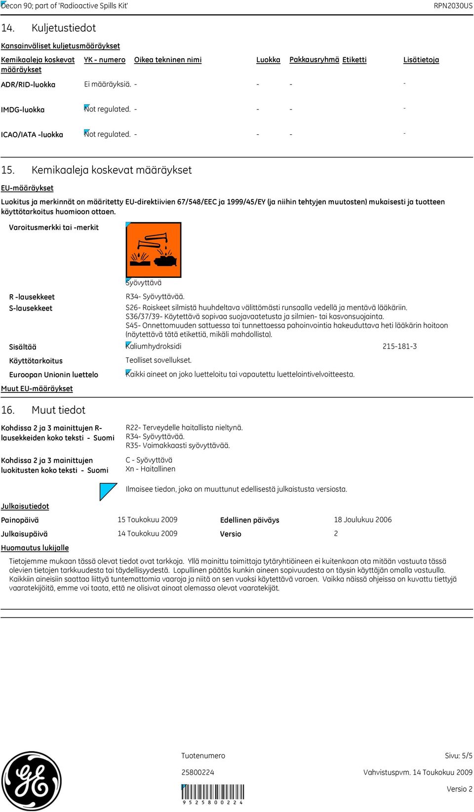 Kemikaaleja koskevat määräykset EUmääräykset Luokitus ja merkinnät on määritetty EUdirektiivien 67/548/EEC ja 1999/45/EY (ja niihin tehtyjen muutosten) mukaisesti ja tuotteen käyttötarkoitus huomioon