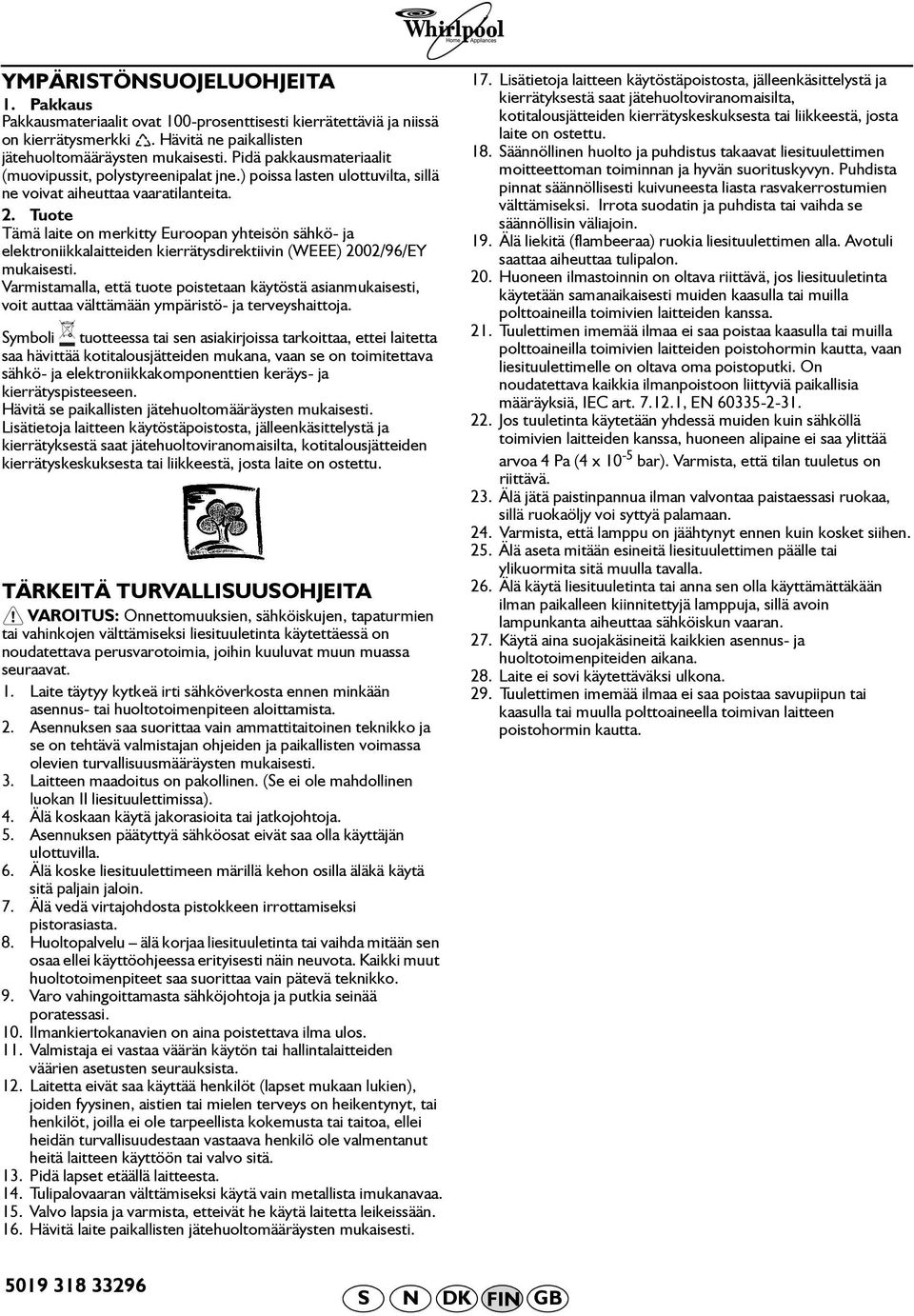 Tuote Tämä laite on merkitty Euroopan yhteisön sähkö- ja elektroniikkalaitteiden kierrätysdirektiivin (WEEE) 2002/96/EY mukaisesti.