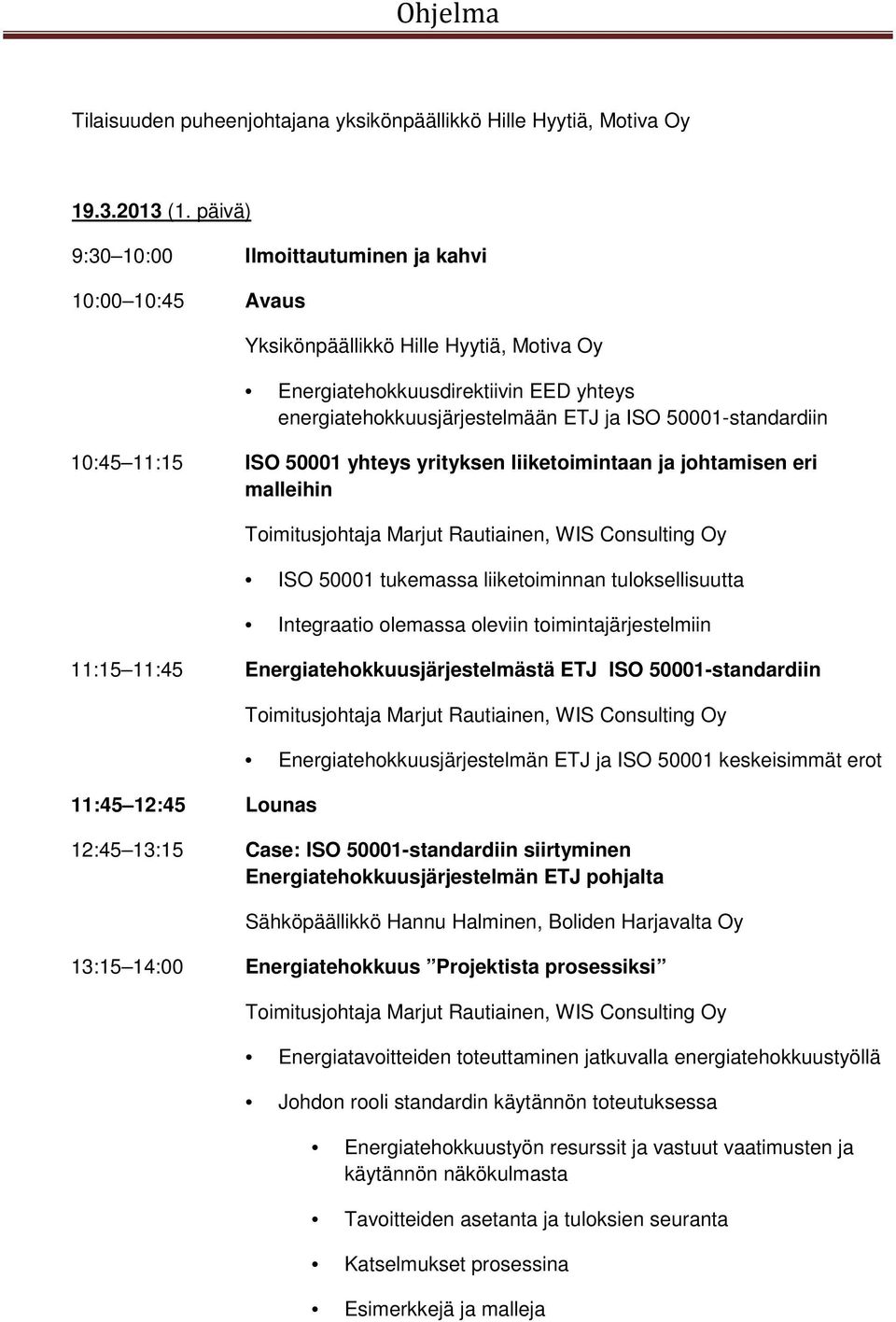 50001-standardiin 10:45 11:15 ISO 50001 yhteys yrityksen liiketoimintaan ja johtamisen eri malleihin ISO 50001 tukemassa liiketoiminnan tuloksellisuutta Integraatio olemassa oleviin