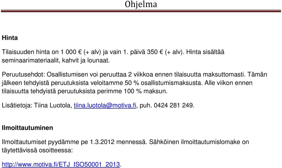 Tämän jälkeen tehdyistä peruutuksista veloitamme 50 % osallistumismaksusta. Alle viikon ennen tilaisuutta tehdyistä peruutuksista perimme 100 % maksun.