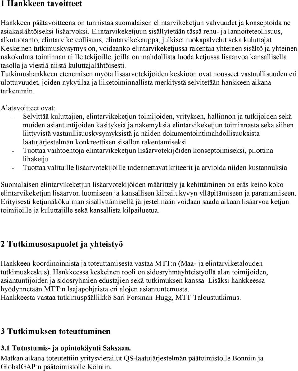 Keskeinen tutkimuskysymys on, voidaanko elintarvikeketjussa rakentaa yhteinen sisältö ja yhteinen näkökulma toiminnan niille tekijöille, joilla on mahdollista luoda ketjussa lisäarvoa kansallisella