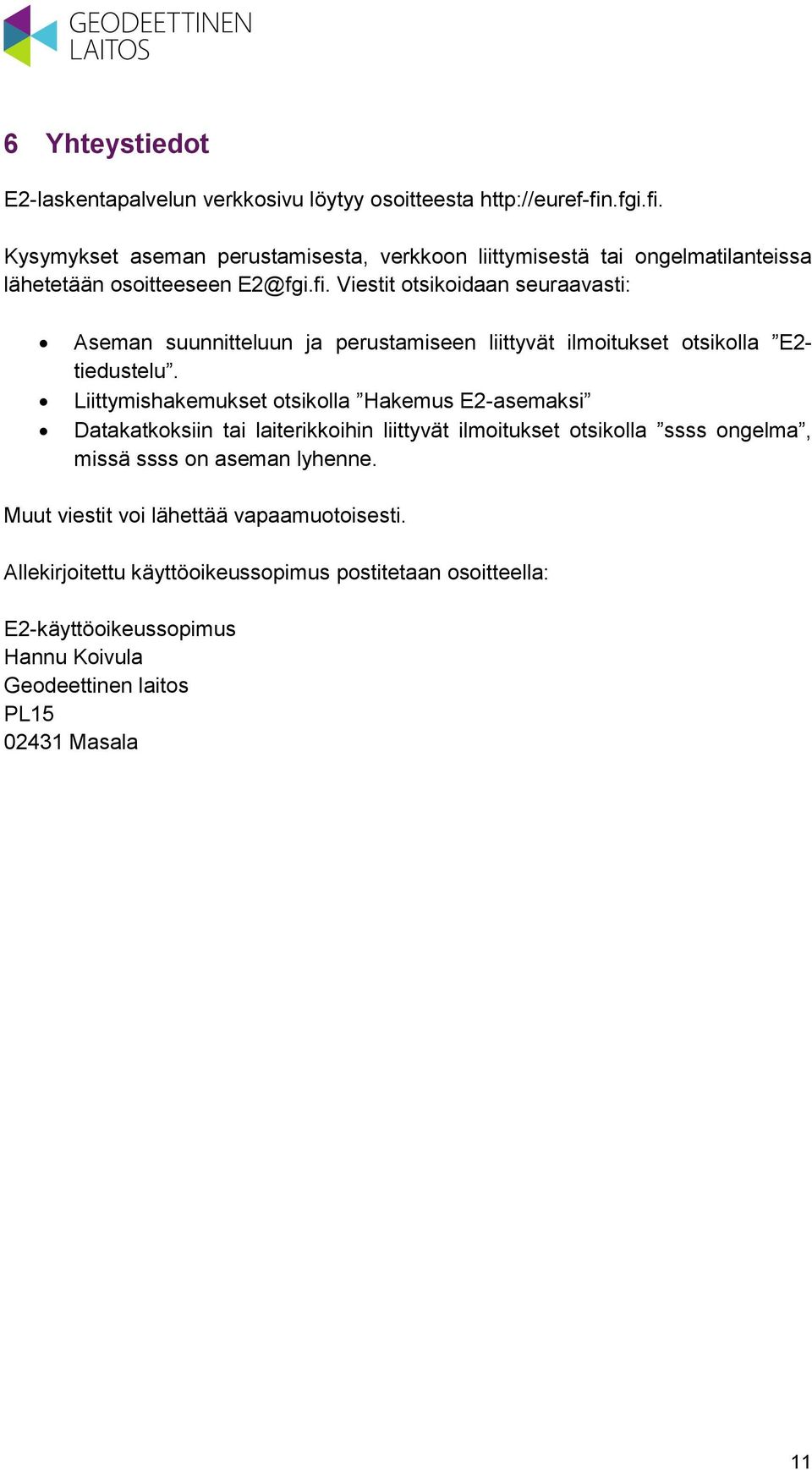 Liittymishakemukset otsikolla Hakemus E2-asemaksi Datakatkoksiin tai laiterikkoihin liittyvät ilmoitukset otsikolla ssss ongelma, missä ssss on aseman lyhenne.