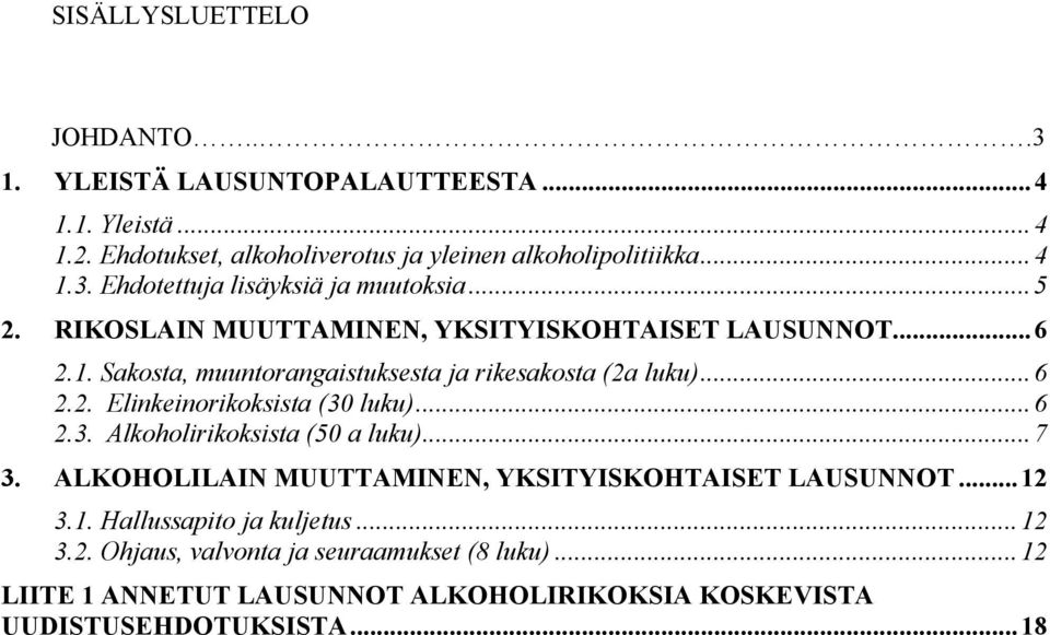 ..6 2.3. Alkoholirikoksista (50 a luku)...7 3. ALKOHOLILAIN MUUTTAMINEN, YKSITYISKOHTAISET LAUSUNNOT...12 3.1. Hallussapito ja kuljetus...12 3.2. Ohjaus, valvonta ja seuraamukset (8 luku).