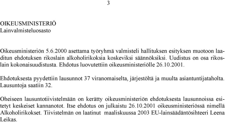 Uudistus on osa rikoslain kokonaisuudistusta. Ehdotus luovutettiin oikeusministeriölle 26.10.2001.
