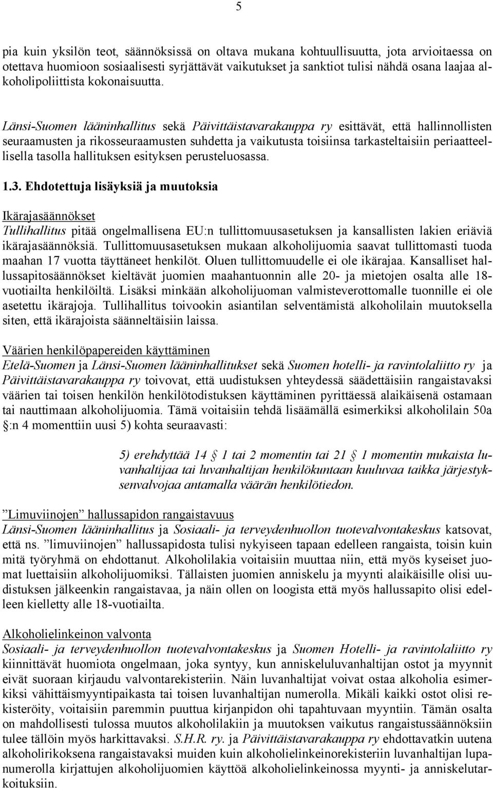 Länsi-Suomen lääninhallitus sekä Päivittäistavarakauppa ry esittävät, että hallinnollisten seuraamusten ja rikosseuraamusten suhdetta ja vaikutusta toisiinsa tarkasteltaisiin periaatteellisella