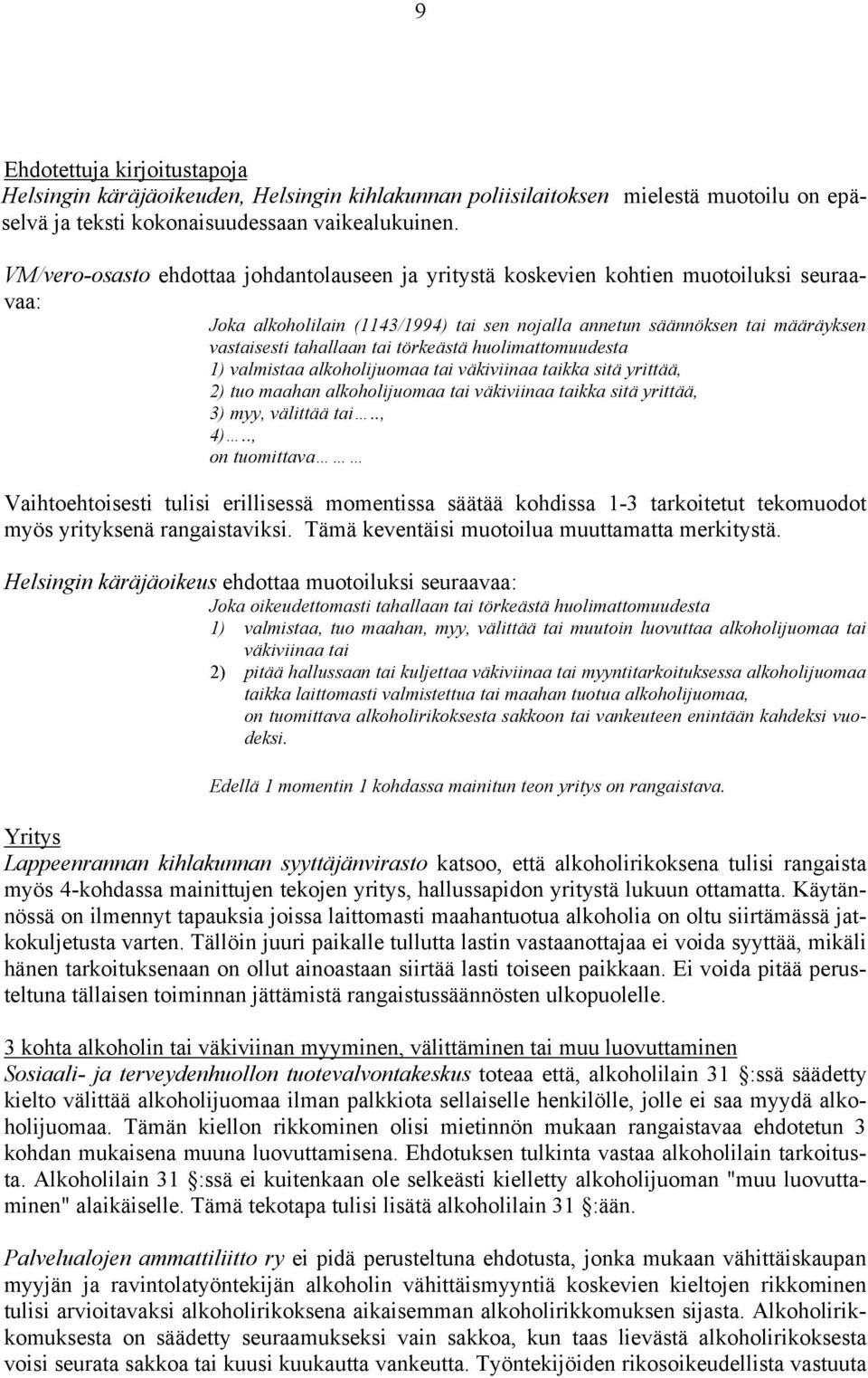 törkeästä huolimattomuudesta 1) valmistaa alkoholijuomaa tai väkiviinaa taikka sitä yrittää, 2) tuo maahan alkoholijuomaa tai väkiviinaa taikka sitä yrittää, 3) myy, välittää tai.., 4).