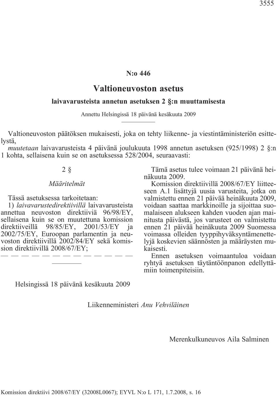 Määritelmät Tässä asetuksessa tarkoitetaan: 1) laivavarustedirektiivillä laivavarusteista annettua neuvoston direktiiviä 96/98/EY, sellaisena kuin se on muutettuna komission direktiiveillä 98/85/EY,