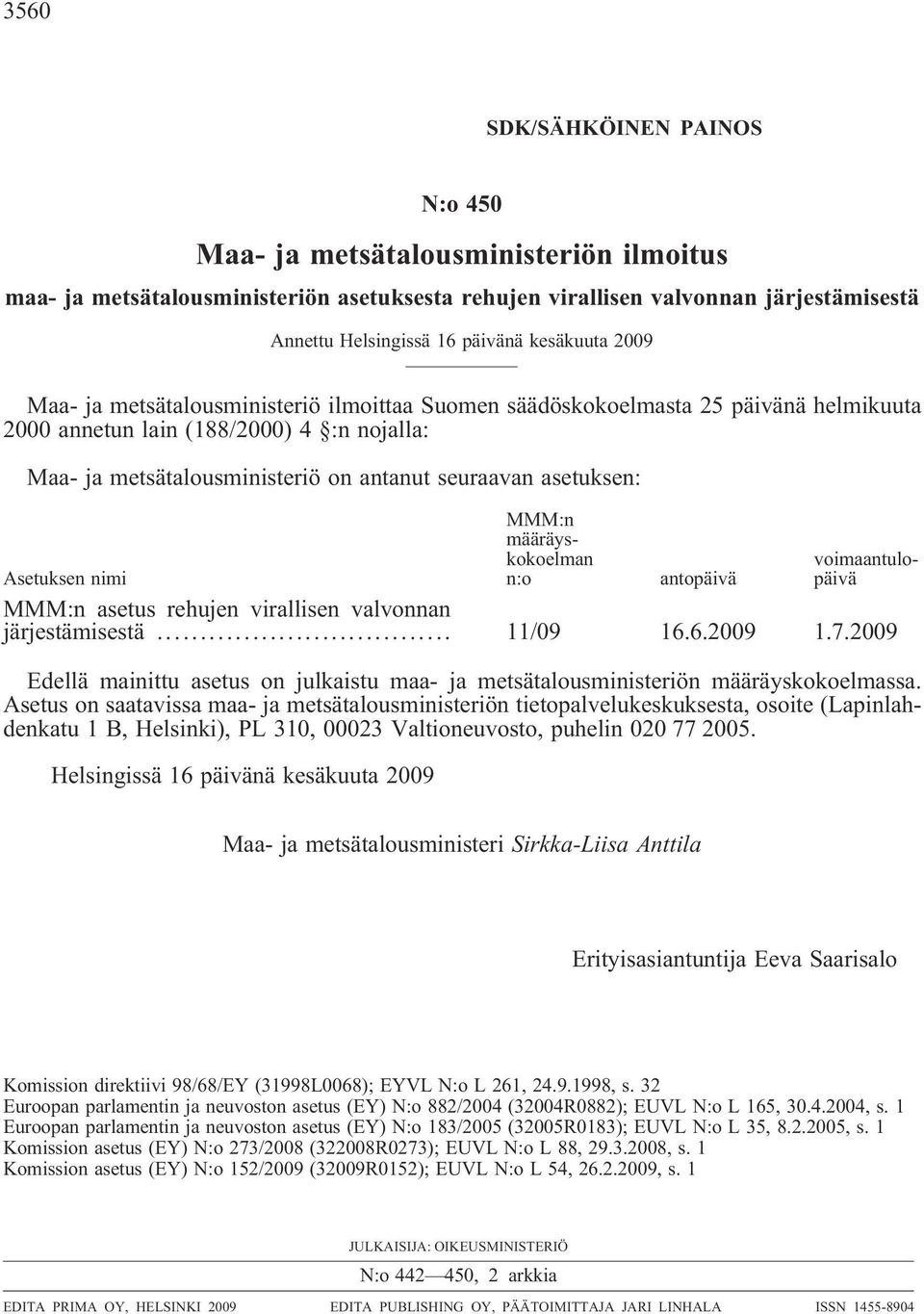 asetuksen: MMM:n määräyskokoelman n:o voimaantulopäivä Asetuksen nimi antopäivä MMM:n asetus rehujen virallisen valvonnan järjestämisestä... 11/09 16.6.2009 1.7.