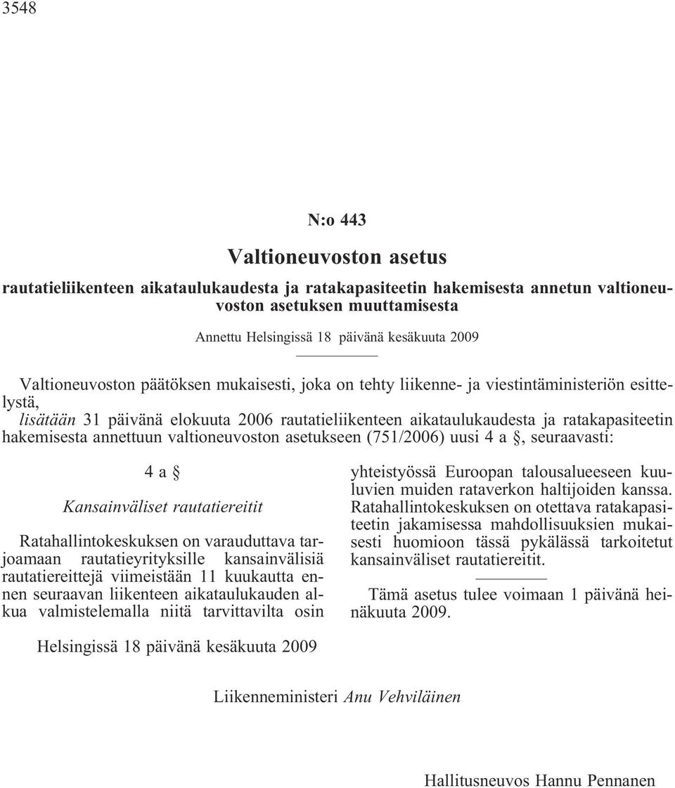 hakemisesta annettuun valtioneuvoston asetukseen (751/2006) uusi 4 a, seuraavasti: 4a Kansainväliset rautatiereitit Ratahallintokeskuksen on varauduttava tarjoamaan rautatieyrityksille kansainvälisiä