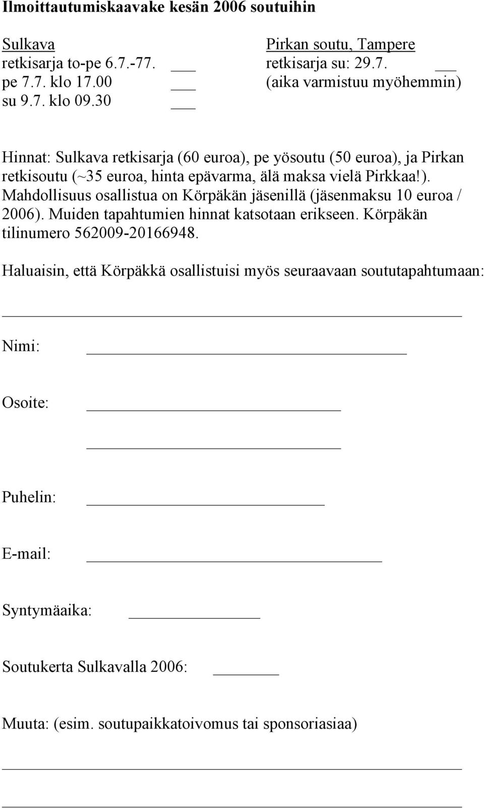 ). Mahdollisuus osallistua on Körpäkän jäsenillä (jäsenmaksu 10 euroa / 2006). Muiden tapahtumien hinnat katsotaan erikseen. Körpäkän tilinumero 562009-20166948.