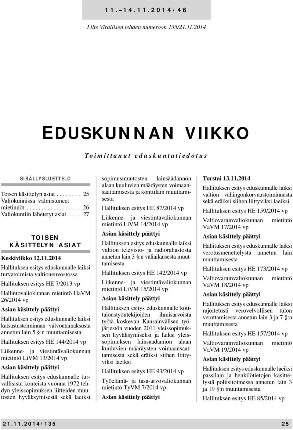 2014 turvatoimista valtioneuvostossa Hallituksen esitys HE 7/2013 vp Hallintovaliokunnan mietintö HaVM 26/2014 vp katsastustoiminnan valvontamaksusta annetun lain 5 :n Hallituksen esitys HE 144/2014