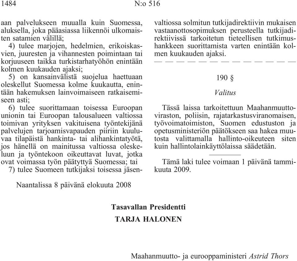 ratkaisemiseen asti; 6) tulee suorittamaan toisessa Euroopan unionin tai Euroopan talousalueen valtiossa toimivan yrityksen vakituisena työntekijänä palvelujen tarjoamisvapauden piiriin kuuluvaa