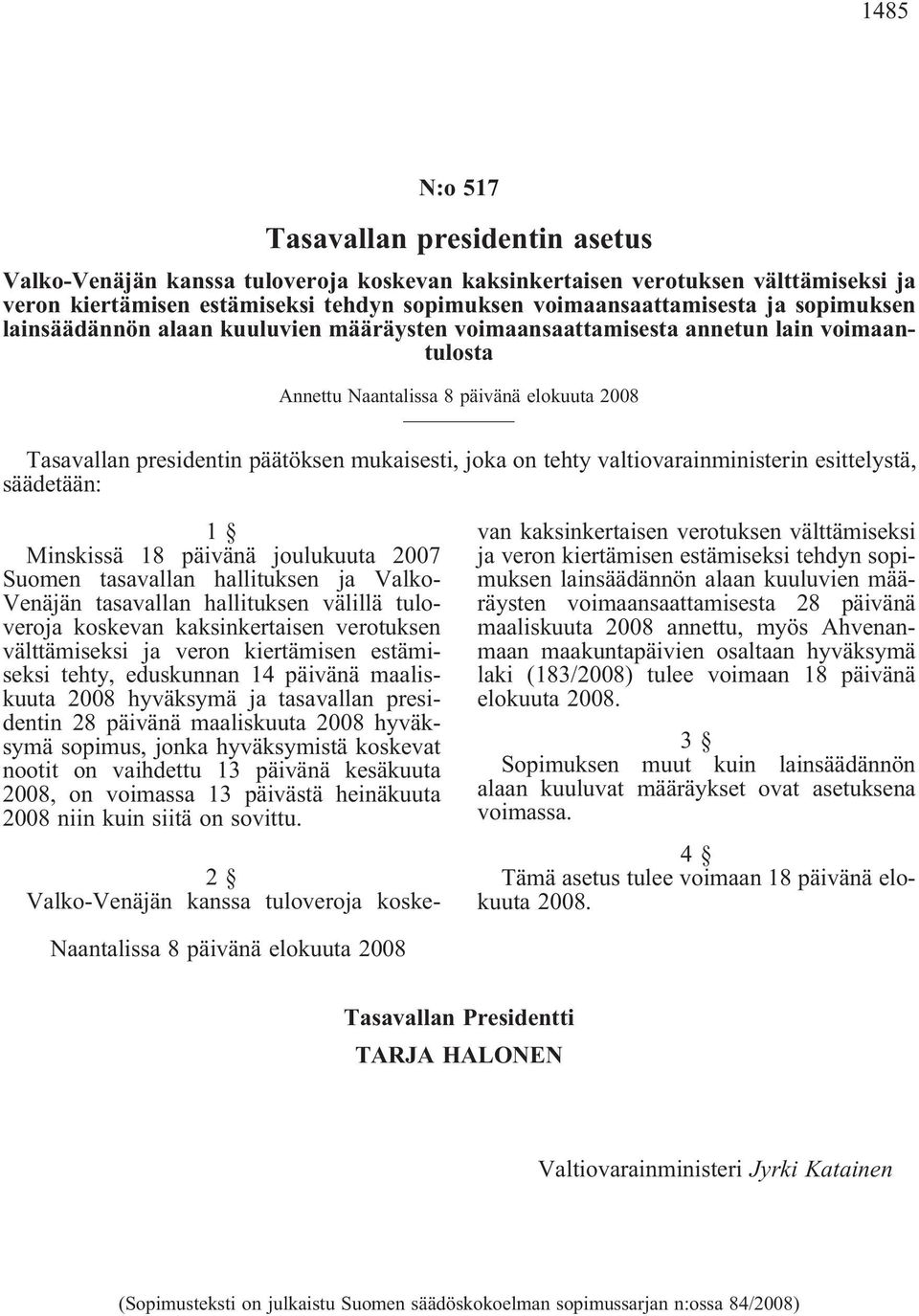 tehty valtiovarainministerin esittelystä, säädetään: 1 Minskissä 18 päivänä joulukuuta 2007 Suomen tasavallan hallituksen ja Valko- Venäjän tasavallan hallituksen välillä tuloveroja koskevan