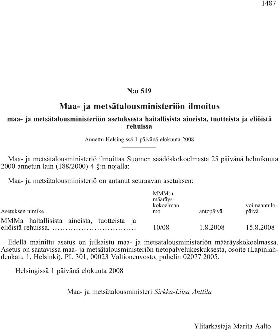 määräyskokoelman n:o voimaantulopäivä Asetuksen nimike antopäivä MMMa haitallisista aineista, tuotteista ja eliöistä rehuissa.... 10/08 