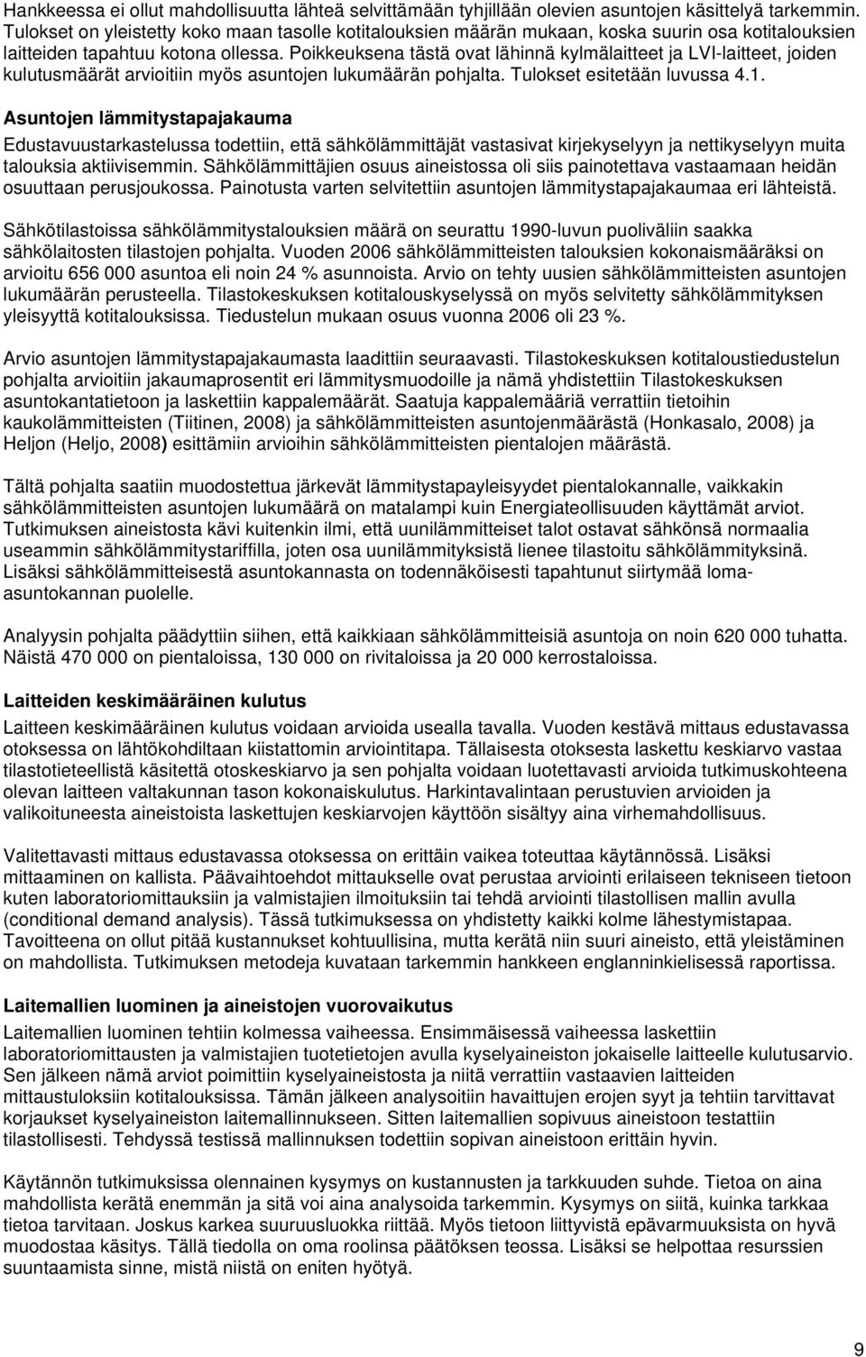 Poikkeuksena tästä ovat lähinnä kylmälaitteet ja LVI-laitteet, joiden kulutusmäärät arvioitiin myös asuntojen lukumäärän pohjalta. Tulokset esitetään luvussa 4.1.