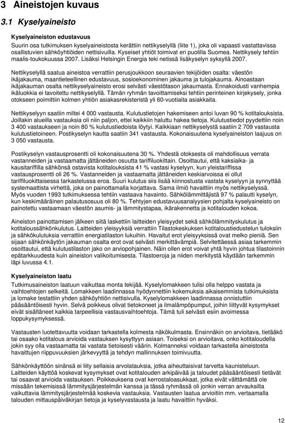 Kyseiset yhtiöt toimivat eri puolilla Suomea. Nettikysely tehtiin maalis-toukokuussa 2007. Lisäksi Helsingin Energia teki netissä lisäkyselyn syksyllä 2007.