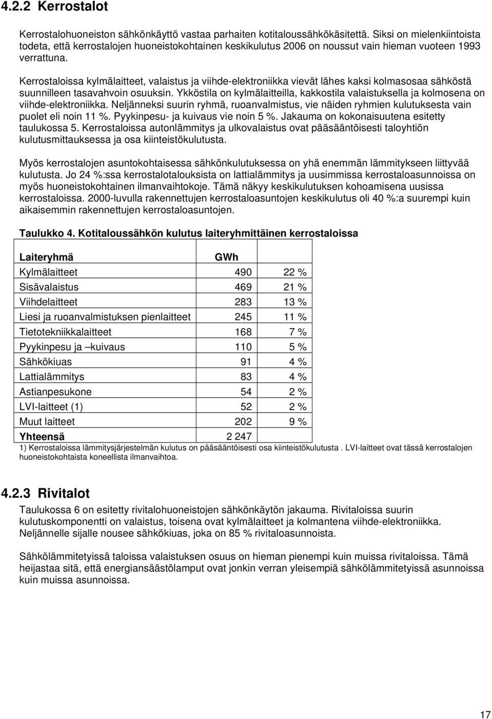 Kerrostaloissa kylmälaitteet, valaistus ja viihde-elektroniikka vievät lähes kaksi kolmasosaa sähköstä suunnilleen tasavahvoin osuuksin.