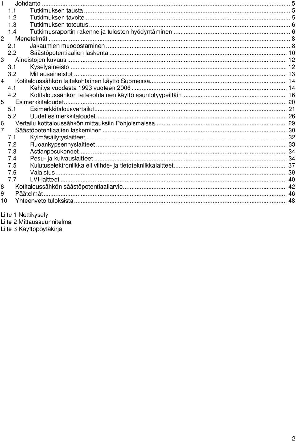 .. 14 4.1 Kehitys vuodesta 1993 vuoteen 2006... 14 4.2 Kotitaloussähkön laitekohtainen käyttö asuntotyypeittäin... 16 5 Esimerkkitaloudet... 20 5.1 Esimerkkitalousvertailut... 21 5.