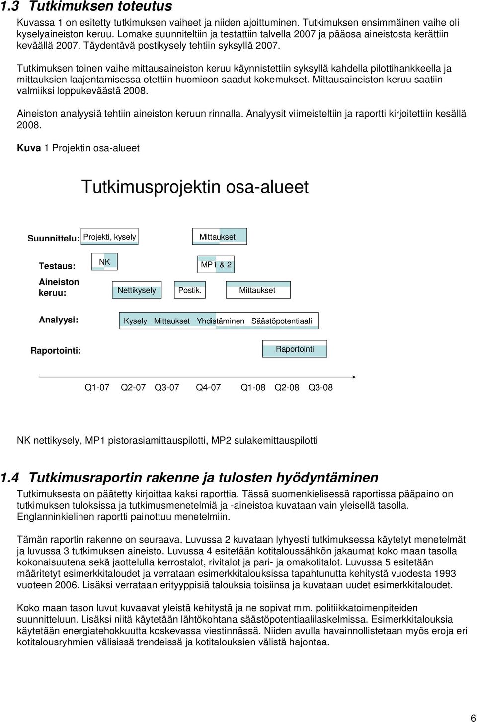 Tutkimuksen toinen vaihe mittausaineiston keruu käynnistettiin syksyllä kahdella pilottihankkeella ja mittauksien laajentamisessa otettiin huomioon saadut kokemukset.