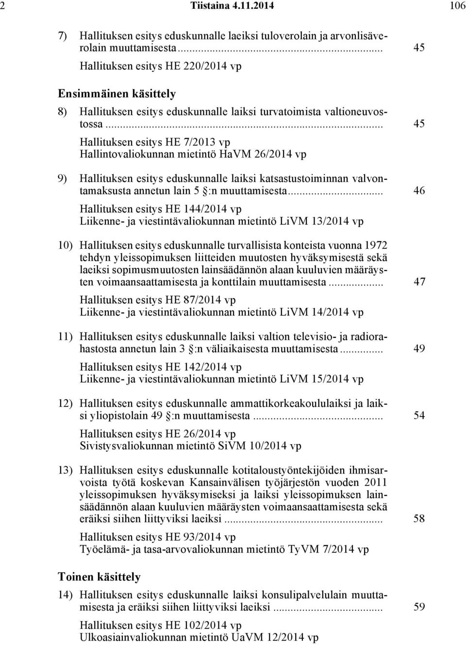 .. 45 Hallituksen esitys HE 7/2013 vp Hallintovaliokunnan mietintö HaVM 26/2014 vp 9) Hallituksen esitys eduskunnalle laiksi katsastustoiminnan valvontamaksusta annetun lain 5 :n muuttamisesta.