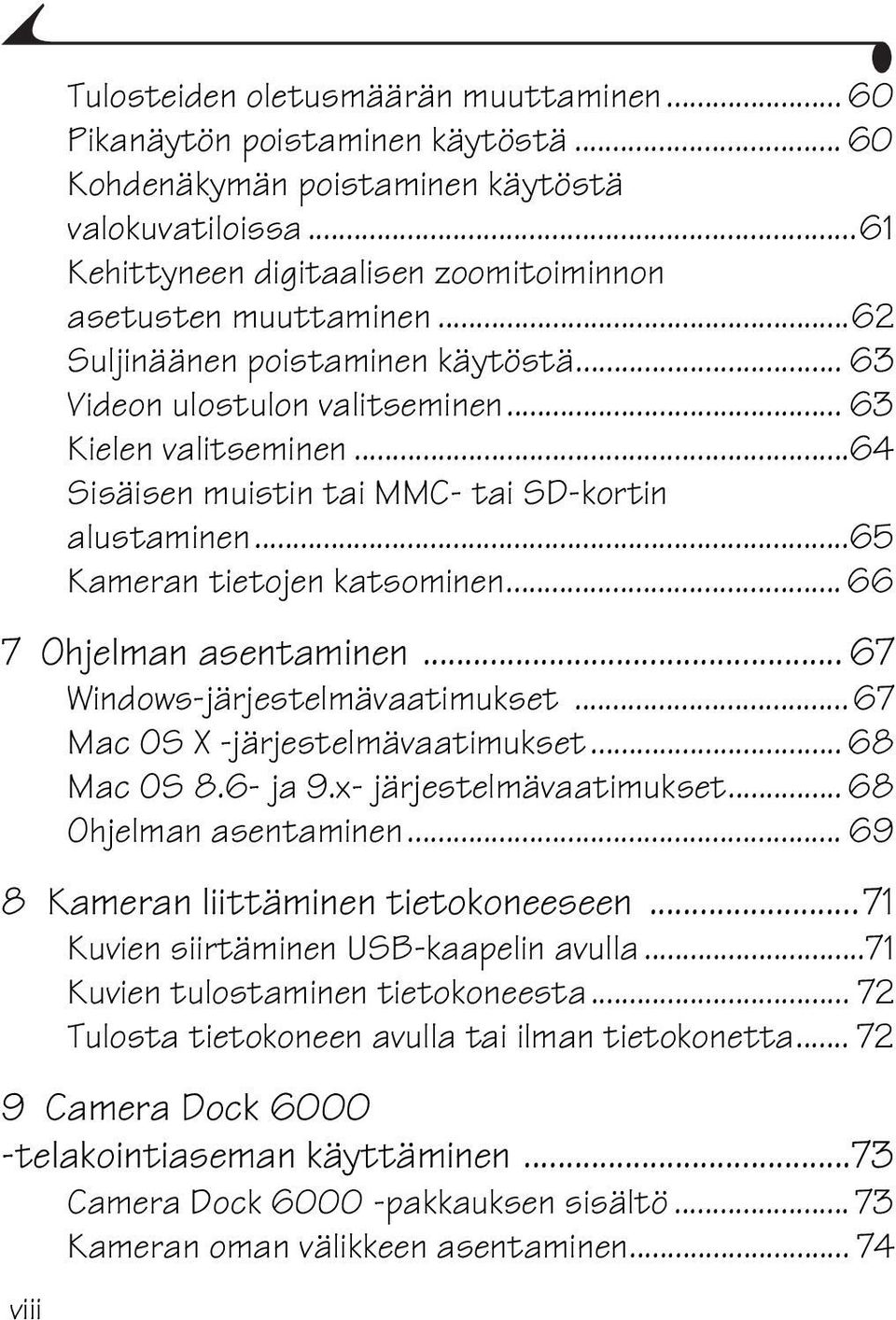 ..64 Sisäisen muistin tai MMC- tai SD-kortin alustaminen...65 Kameran tietojen katsominen... 66 7 Ohjelman asentaminen... 67 Windows-järjestelmävaatimukset...67 Mac OS X -järjestelmävaatimukset.